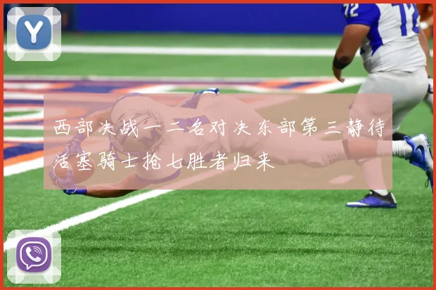 西部决战一二名对决东部第三静待活塞骑士抢七胜者归来