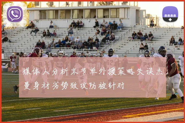 媒体人分析末节单外援策略失误杰曼身材劣势致攻防被针对